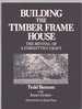 Building the Timber Frame House the Revival of a Forgotten Art