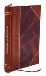 The Method of Archimedes Recently Discovered By Heiberg a Supplement to the Works of Archimedes 1897 1912 [Leather Bound]