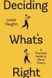 Deciding What's Right: a Practical Guide to Moral Theory, First Edition
