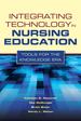 Integrating Technology in Nursing Education: Tools for the Knowledge Era, First Edition