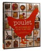 Poulet More Than 50 Remarkable Meals That Exalt the Honest Chicken