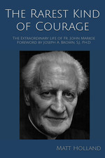 The Rarest Kind of Courage: the Extraordinary Life of Father John Markoe