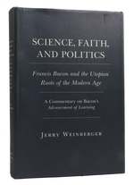 Science, Faith, and Politics Francis Bacon and the Utopian Roots of the Modern Age