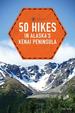 50 Hikes in Alaska's Kenai Peninsula, 2nd Edition