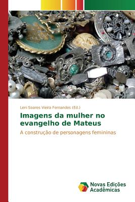 Imagens Da Mulher No Evangelho de Mateus - Soares Vieira Fernandes Leni (Editor)