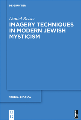 Imagery Techniques in Modern Jewish Mysticism - Reiser, Daniel