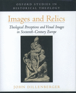 Images and Relics: Theological Perceptions and Visual Images in Sixteenth-Century Europe