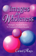 Images for Wholeness: Strategies, Poems, and Stories to Transcend Cultural Illusions