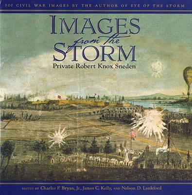 Images from the Storm: 300 Civil War Images - Bryan, Charles F, Jr., PH.D. (Editor), and Kelly, James C (Editor), and Lankford, Nelson D, PH.D. (Editor)