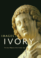 Images in Ivory: Precious Objects of the Gothic Age - Barnet, Peter (Editor)