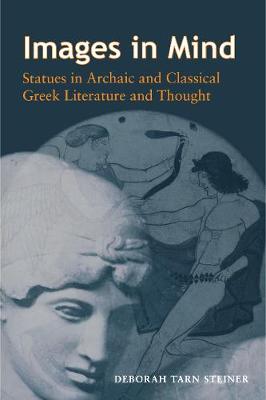 Images in Mind: Statues in Archaic and Classical Greek Literature and Thought - Steiner, Deborah Tarn