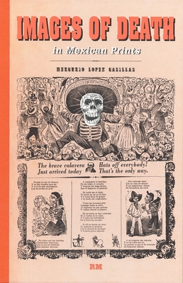 Images of Death in Mexican Prints - Casillas, Mercurio (Text by), and Dechant, Gregory (Foreword by)
