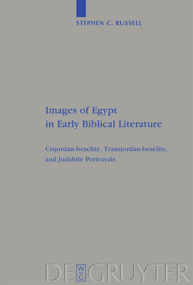 Images of Egypt in Early Biblical Literature: Cisjordan-Israelite, Transjordan-Israelite, and Judahite Portrayals - Russell, Stephen C