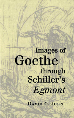 Images of Goethe Through Schiller's Egmont - John, David G