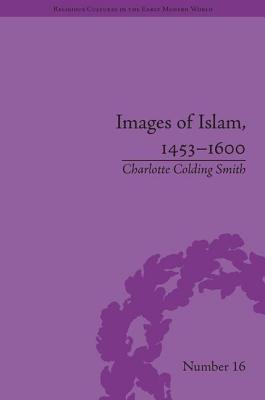 Images of Islam, 1453-1600: Turks in Germany and Central Europe - Smith, Charlotte Colding