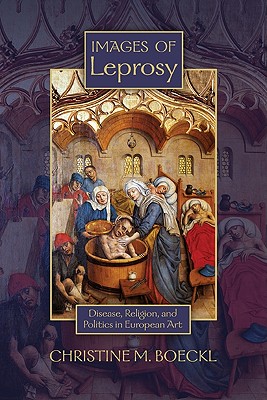 Images of Leprosy: Disease, Religion, and Politics in European Art - Boeckl, Christine M