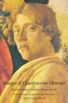 Images of Quattrocento Florence: Selected Writings in Literature, History, and Art - Baldassarri, Stefano Ugo, Professor (Editor), and Saiber, Arielle, Professor (Editor)