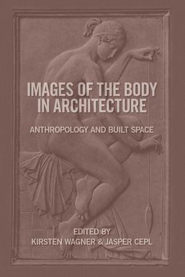 Images of the Body in Architecture - Wagner, kirsten (Editor), and Cepl, Jasper (Editor)