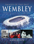 Images of the Past: Wembley: The History of the Iconic Twin Towers