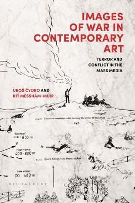 Images of War in Contemporary Art: Terror and Conflict in the Mass Media - Cvoro, Uros, and Messham-Muir, Kit