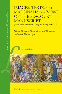 Images, Texts, and Marginalia in a Vows of the Peacock Manuscript (New York, Pierpont Morgan Library MS G24): With a Complete Concordance and Catalogue of Peacock Manuscripts - Leo, Domenic