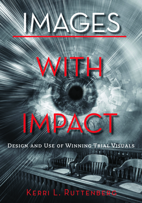 Images with Impact: Design and Use of Winning Trial Visuals - Ruttenberg, Kerri L