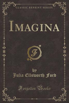 Imagina (Classic Reprint) - Ford, Julia Ellsworth