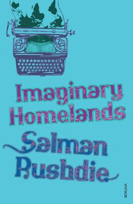 Imaginary Homelands: Essays and Criticism 1981-1991 - Rushdie, Salman