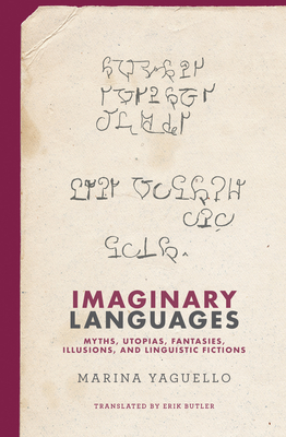 Imaginary Languages: Myths, Utopias, Fantasies, Illusions, and Linguistic Fictions - Yaguello, Marina, and Butler, Erik (Translated by)