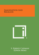 Imagination and Religion - Cadman, S Parkes, and Mims, Edwin (Foreword by)