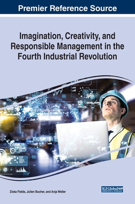 Imagination, Creativity, and Responsible Management in the Fourth Industrial Revolution - Fields, Ziska (Editor), and Bucher, Julien (Editor), and Weller, Anja (Editor)