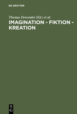 Imagination - Fiktion - Kreation: Das Kulturschaffende Vermgen Der Phantasie - Dewender, Thomas (Contributions by), and Welt, Thomas (Contributions by), and Mojsisch, Burkhard (Contributions by)