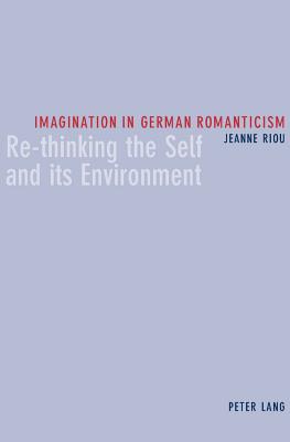 Imagination in German Romanticism: Re-thinking the Self and its Environment - Riou, Jeanne