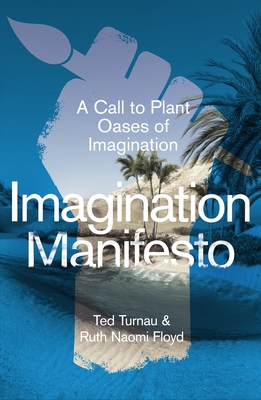 Imagination Manifesto: A Call to Plant Oases of Imagination - Turnau, Ted, and Floyd, Ruth Naomi