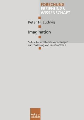 Imagination: Sich Selbst Erfullende Vorstellungen Zur Forderung Von Lernprozessen - Ludwig, Peter