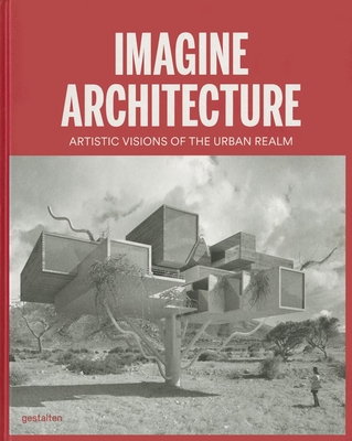 Imagine Architecture: Artistic Visions of the Urban Realm - Feireiss, Lukas (Editor), and Klanten, Robert (Editor)