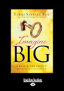 Imagine Big: Unlock the Secret to Living Out Your Dreams