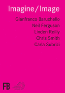Imagine/image: A Project Between the Baruchello Foundation and London Metropolitan University 2004-2007 - Baruchello, Gianfranco, and Ferguson, Neil, and Smith, Chris