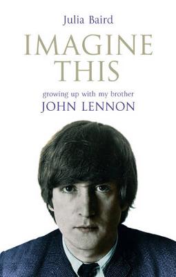 Imagine This: Growing Up With My Brother John Lennon - Baird, Julia