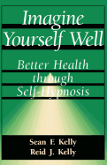 Imagine Yourself Well: Better Health Through Self-Hypnosis