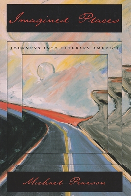 Imagined Places: Journeys Into Literary America - Pearson, Michael