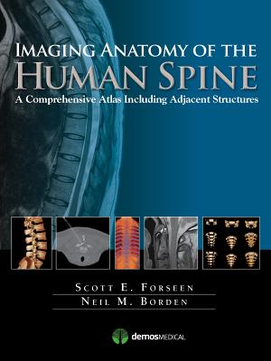 Imaging Anatomy of the Human Spine: A Comprehensive Atlas Including Adjacent Structures - Forseen, Scott E., and Borden, Neil M.