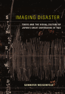 Imaging Disaster: Tokyo and the Visual Culture of Japan's Great Earthquake of 1923 Volume 22