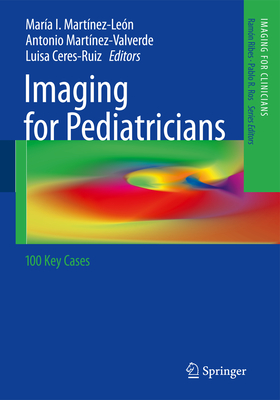 Imaging for Pediatricians: 100 Key Cases - Martnez-Len, Mara I. (Editor), and Martnez-Valverde, Antonio (Editor), and Ceres-Ruiz, Luisa (Editor)