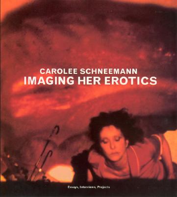 Imaging Her Erotics: Essays, Interviews, Projects - Schneemann, Carolee