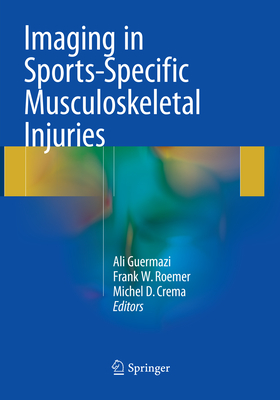 Imaging in Sports-Specific Musculoskeletal Injuries - Guermazi, Ali, MD (Editor), and Roemer, Frank W (Editor), and Crema, Michel D (Editor)