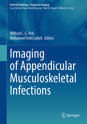 Imaging of Appendicular Musculoskeletal Infections - Peh, Wilfred C. G. (Editor), and Ladeb, Mohamed Fethi (Editor)