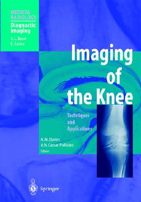 Imaging of the Knee: Techniques and Applications - Davies, A M (Editor), and Cassar-Pullicino, V N, and Cassar-Pullicino, Victor N (Editor)