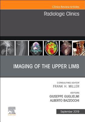 Imaging of the Upper Limb, an Issue of Radiologic Clinics of North America: Volume 57-5 - Guglielmi, Giuseppe, and Bazzocchi, Alberto, MD, PhD