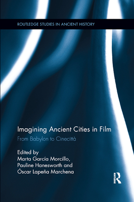 Imagining Ancient Cities in Film: From Babylon to Cinecitta - Garcia Morcillo, Marta (Editor), and Hanesworth, Pauline (Editor), and Marchena, scar (Editor)
